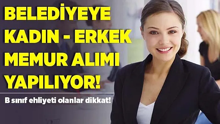 Belediyeye KPSS 60 ile memur alımı yapılıyor! Başvuru şartları belli oldu!