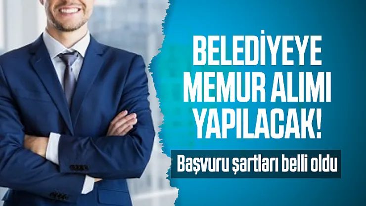 Belediyeye memur alımı yapılacak! Başvuru şartları belli oldu