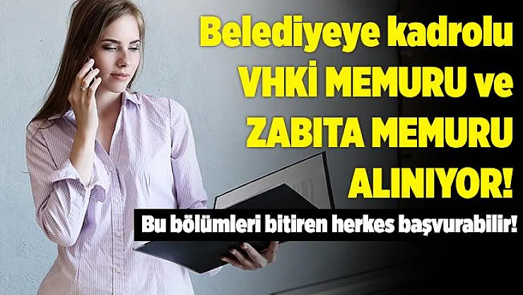 Belediyeye VHKİ ve Zabıta Memuru alınıyor! Bu bölümlerden birini bitiren herkes başvurabilir!