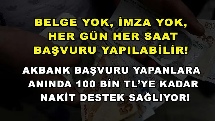 Belge yok, imza yok, her gün her saat başvuru yapılabilir! Akbank başvuru yapanlara anında 100 bin TL'ye kadar nakit destek sağlıyor!