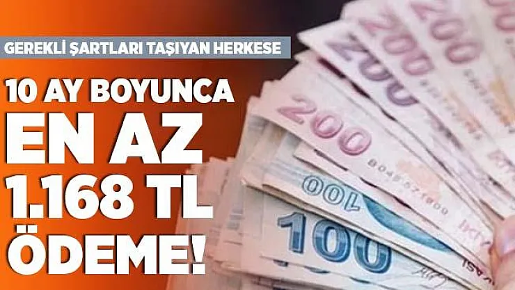 Belirtilen şartları taşıyanlara 10 ay boyunca en az 1.168 TL ödeme yapılacak!