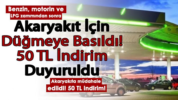 Benzin, motorin ve LPG zamlarından sonra düğmeye basıldı! Akaryakıt fiyatları için harekete geçildi: 50 TL indirim resmen duyuruldu