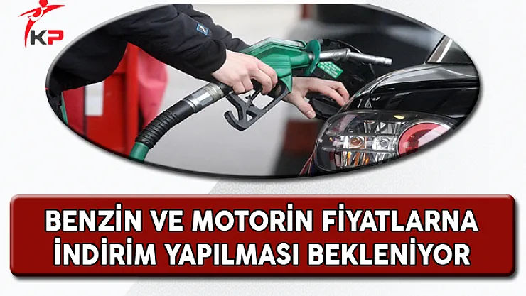 Benzin ve Motorin Fiyatlarına İndirim Yapılması Bekleniyor