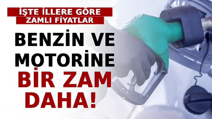 Benzin Ve Motorine Bir Zam Daha! İşte İllere Göre Zamlı Fiyatlar