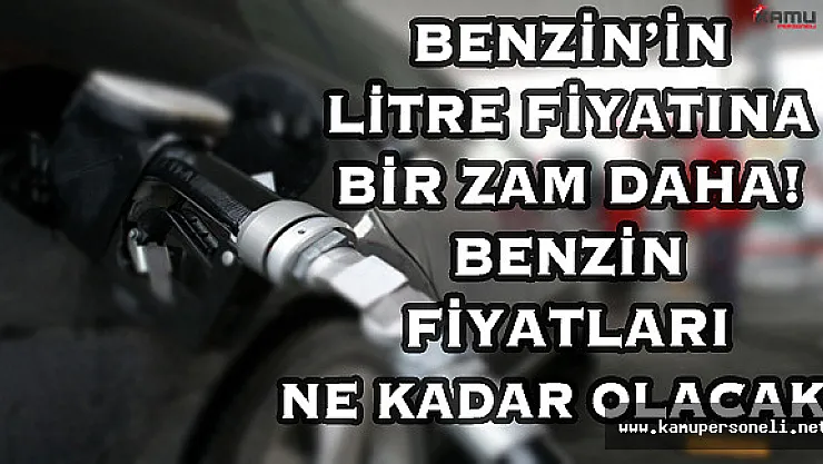 Benzin'in Litre Fiyatına Bir Zam Daha! Benzin Fiyatları Ne Kadar Olacak?