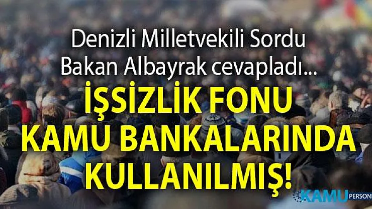 Berat Albayrak'tan cevap geldi! İşsizlik Fonu Kamu Bankalarında Kullanılmış