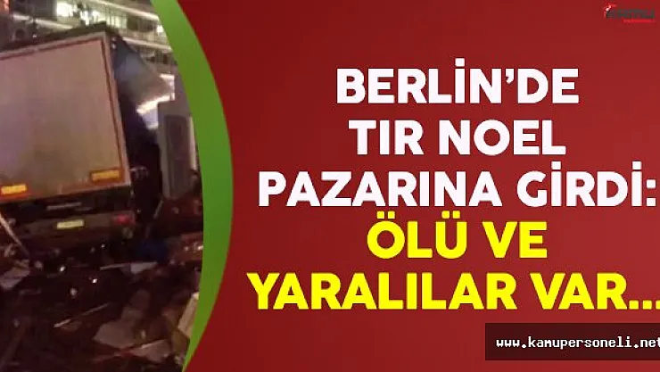 Berlin'de TIR Noel pazarına girdi: Ölü ve yaralılar var