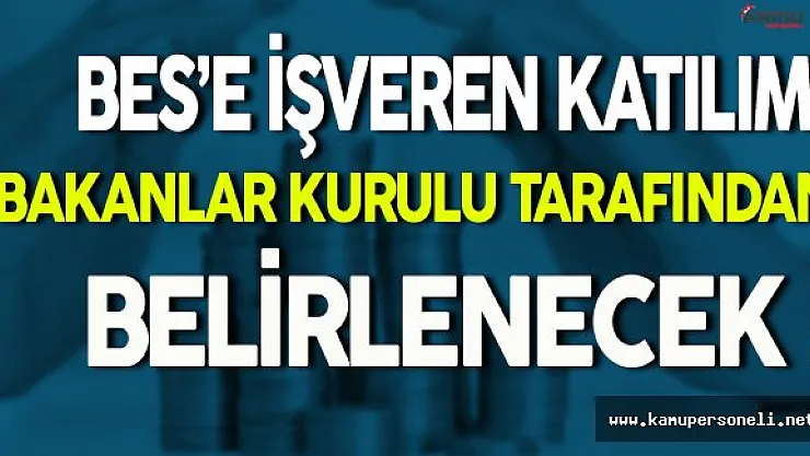 BES'e İşveren Katılımı Bakanlar Kurulu Tarafından Belirlenecek