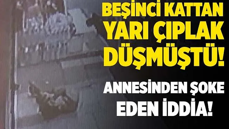 Beşinci kattan yarı çıplak bir şekilde aracın üzerine düşmüştü! Annesinden şoke eden iddia! Kablo ile..