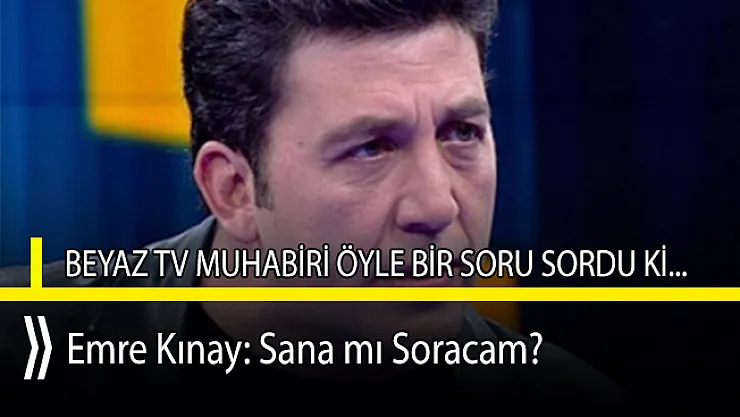 Beyaz TV muhabirinden ünlü oyuncu Emre Kınay'a akıl almaz soru!