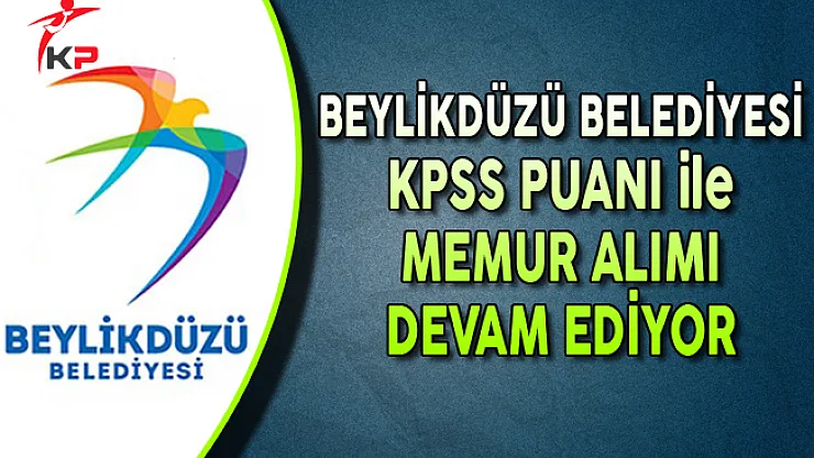 Beylikdüzü Belediye Başkanlığı KPSS Puanı ile Memur Alımı Devam Ediyor