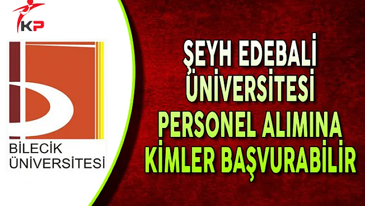 Bilecik Şeyh Edebali Üniversitesi KPSS Puanı ile Kamu Personel Alımına Kimler Başvurabilir?