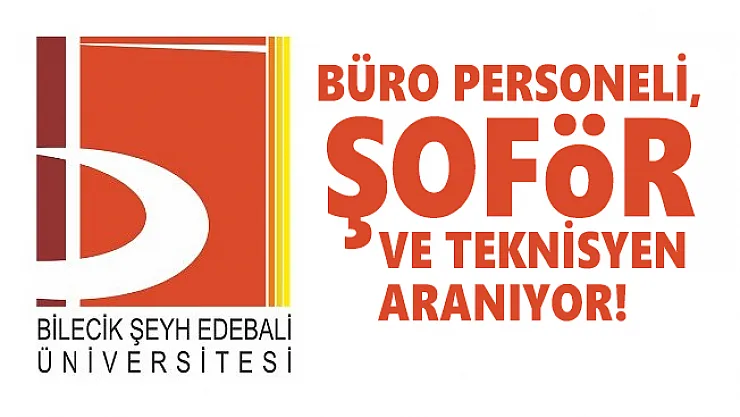 Bilecik Şeyh Edebali Üniversitesi'nde çalışacak Büro personeli, şoför ve teknisyen aranıyor!