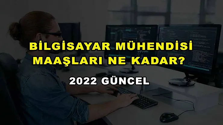 Bilgisayar Mühendisi Maaşları Ne Kadar? 2022 Güncel