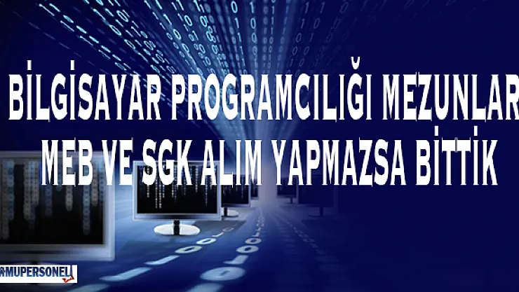 Bilgisayar Programcılığı Mezunları: MEB ve SGK Alım Yapmazsa Biz Bittik