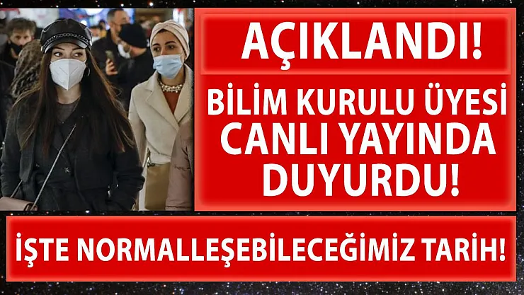 Bilim Kurulu açıkladı! Ne zaman normalleşeceğimiz belli oldu!