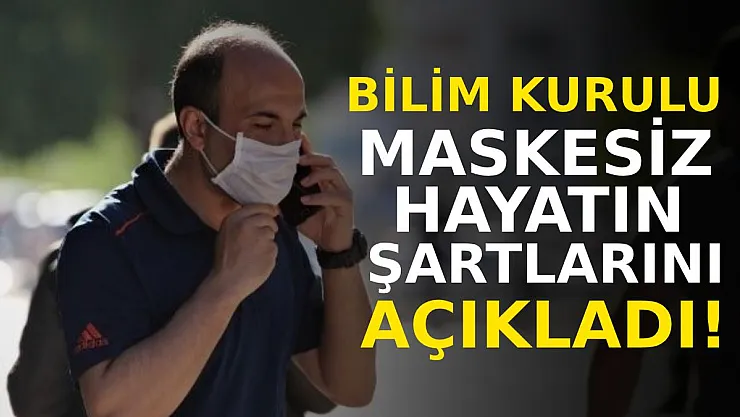 Bilim Kurulu maskesiz hayatın şartlarını açıkladı!