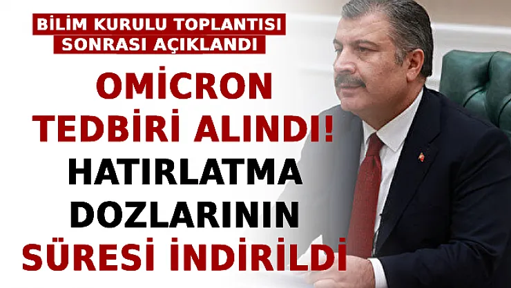 Bilim Kurulu Toplantısı Sonrası Açıklandı: Omicron Tedbiri Alındı! Hatırlatma Dozlarının Süresi İndirildi