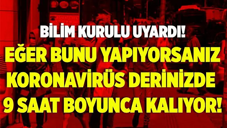Bilim Kurulu uyardı! Eğer bunu yapıyorsanız koronavirüs derinizde 9 saat boyunca kalıyor!