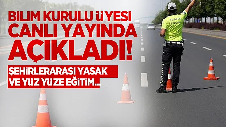 Bilim Kurulu üyesi canlı yayında açıkladı! Şehirlerarası yasak ve yüz yüze eğitim...