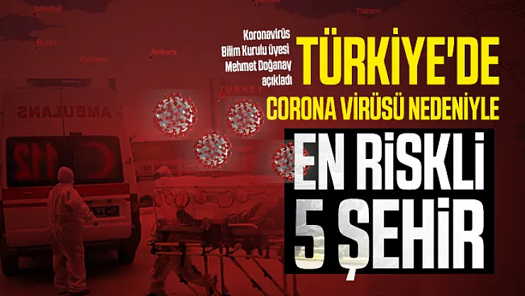 Bilim Kurulu üyesi Prof. Dr. Mehmet Doğanay Türkiye'de corona virüsü nedeniyle en riskli 5 şehri açıkladı