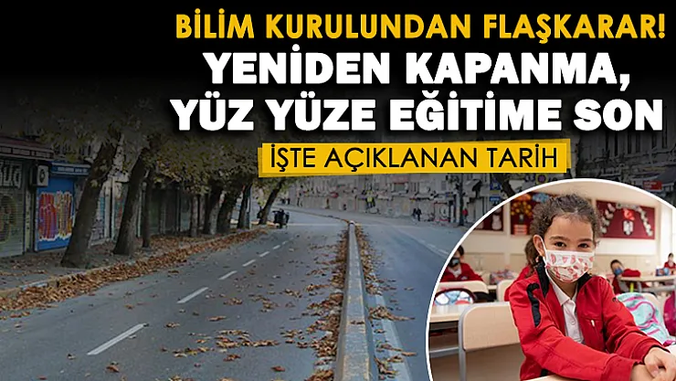 Bilim Kurulundan şoke eden karar! Yeniden kapanma ve yüz yüze eğitime son