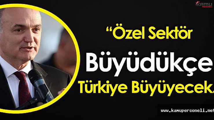 Bilim, Sanayi ve Teknoloji Bakanı Özlü:" Özel Sektör Büyüdükçe Türkiye'de Büyüyecek"