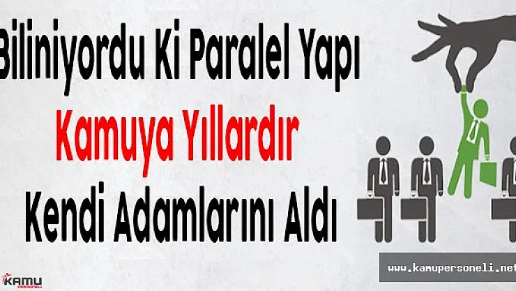 Biliniyordu Ki Paralel Yapı Kamuya Yıllardır Kendi Adamlarını Aldı