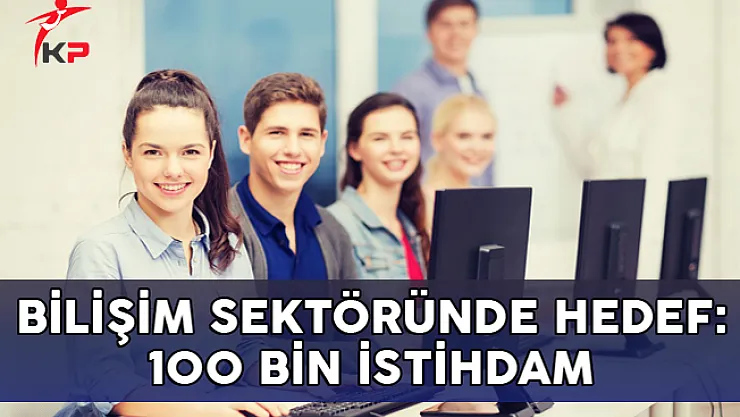 Bilişim Sektöründe Hedef: 100 Bin İstihdam