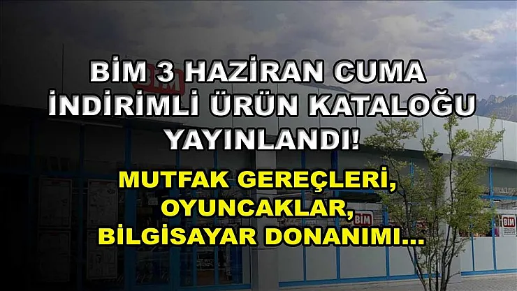 BİM 3 Haziran Cuma indirimli ürün kataloğu yayınlandı! Mutfak gereçleri, oyuncaklar, bilgisayar donanımı…