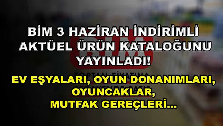 BİM 3 Haziran indirimli aktüel ürün kataloğunu yayınladı! Ev eşyaları, oyun donanımları, oyuncaklar, mutfak gereçleri…
