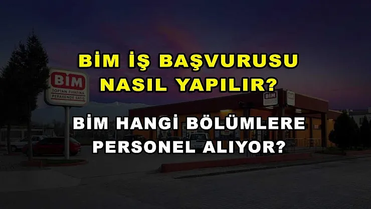 BİM İş Başvurusu Nasıl Yapılır? BİM Hangi Bölümlere Personel Alıyor?