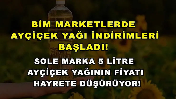 BİM marketlerde ayçiçek yağı indirimleri başladı! Sole marka 5 litre ayçiçek yağının fiyatı hayrete düşürüyor!
