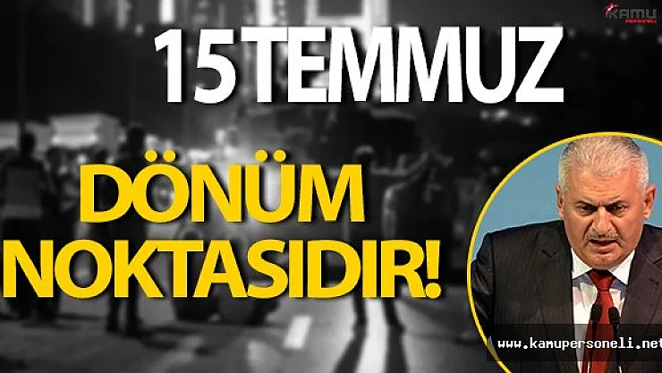 Binali Yıldırım: " 15 Temmuz Türkiye demokrasi tarihinde bir dönüm noktasıdır. "