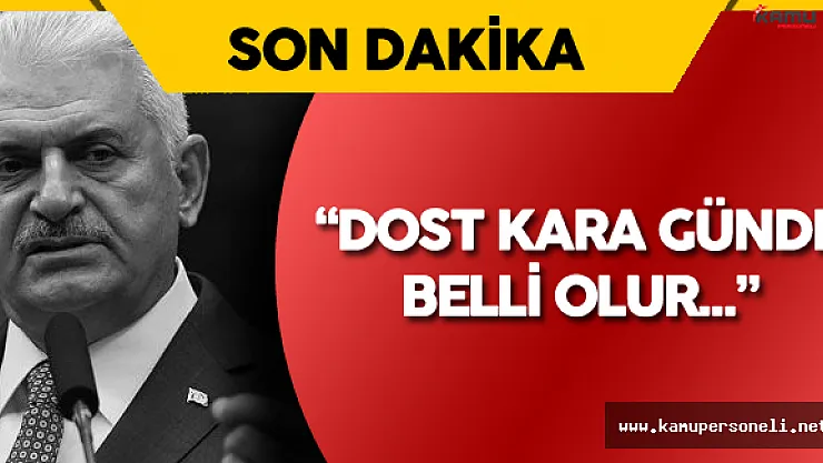 Binali Yıldırım : " Dost Kara Günde Belli Olur..."