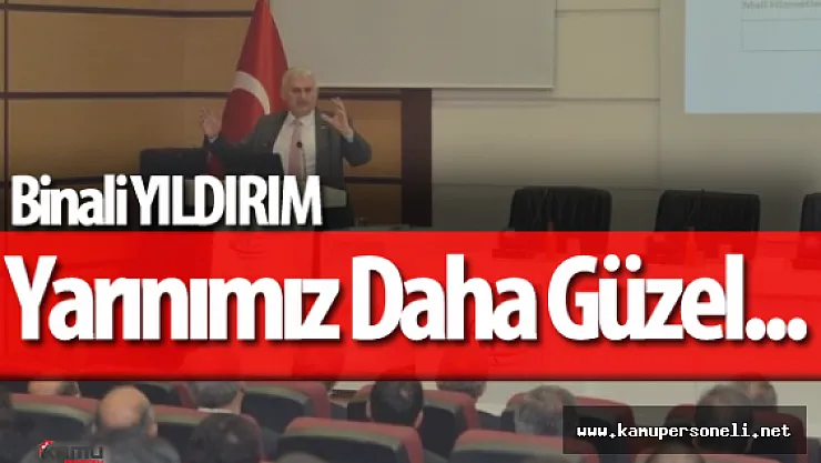 Binali Yıldırım : &quotHiç merak etmeyin, yarınımız bugünden daha güzel olacak"