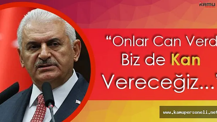 Binali Yıldırım: " Onlar Can Verdi Biz de Kan Vereceğiz"