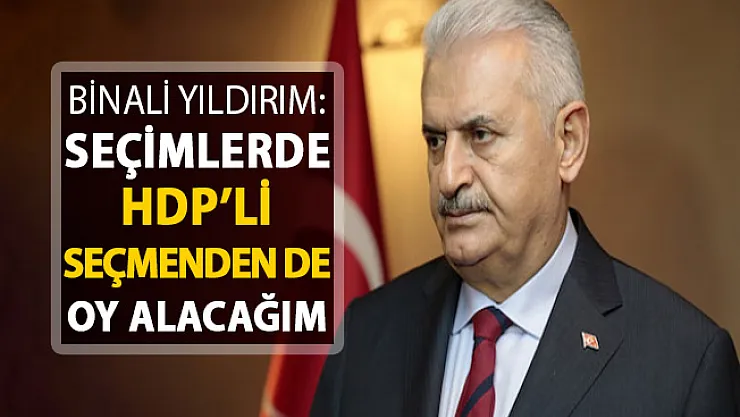 Binali Yıldırım'dan Seçim Açıklaması: HDP'lilerden de Oy Alacağım