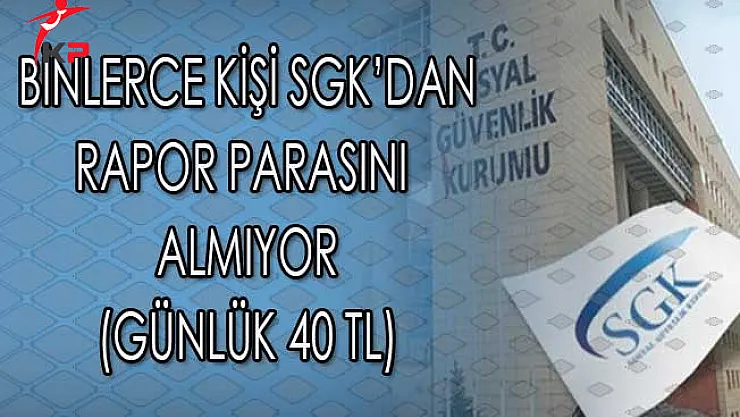 Binlerce Çalışan SGK'dan Rapor Parasını Almıyor (Günlük 40 TL)