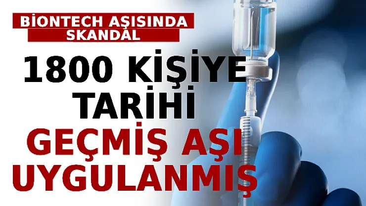 BioNTech Aşısında Skandal! 1800 Kişiye Tarihi Geçmiş Aşı Uygulanmış