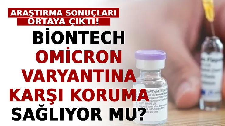 BioNTech Omicron Varyantına Karşı Koruma Sağlıyor Mu? Araştırma Sonuçları Ortaya Çıktı!