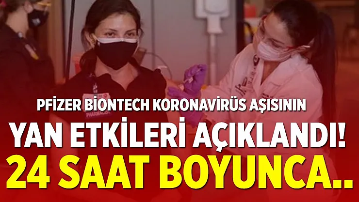 BioNTech Pfizer koronavirüs aşısının yan etkileri açıklandı! 24 saat boyunca..