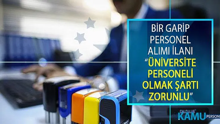 Bir Garip Personel Alımı İlanı! Üniversite Personeli Olmak Şartı Zorunlu Olarak Açıklandı