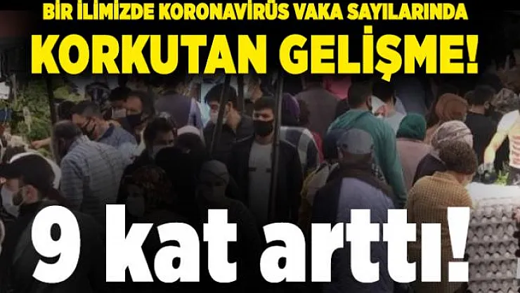 Bir ilimizde koronavirüs vaka sayılarında korkutan gelişme! 9 kat arttı!