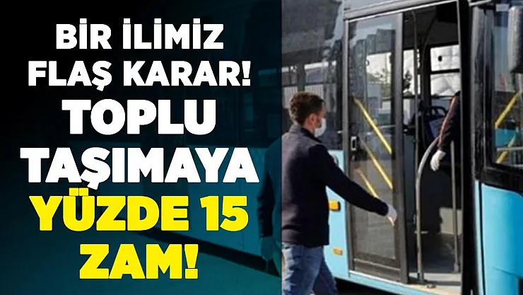 Bir ilimizde toplu taşıma ücretlerine yüzde 15 zam!