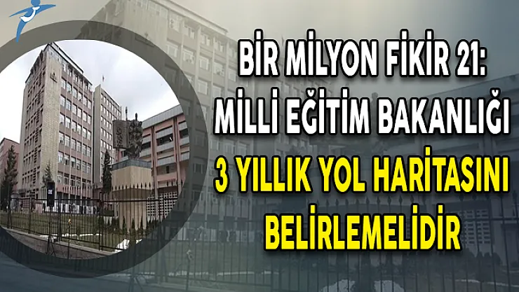 Bir Milyon Fikir 21: MEB, 3 Yıllık Yol Haritasını Belirlemelidir