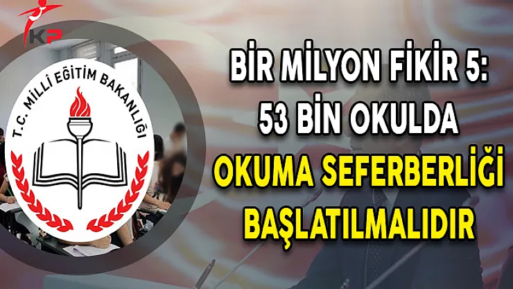 Bir Milyon Fikir 5: 53 Bin Okulda Okuma Seferberliği Başlatılmalıdır