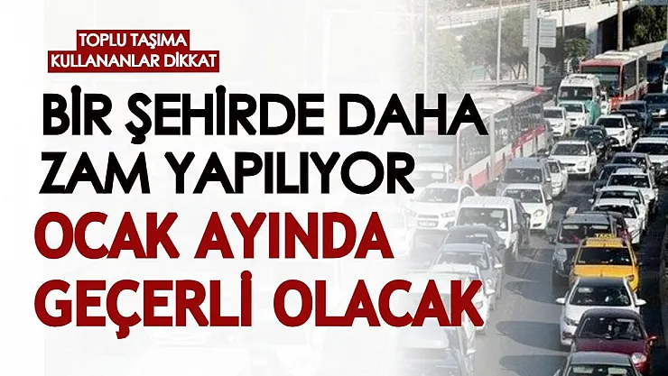 Bir şehirde daha toplu ulaşıma zam geliyor: Ocak ayından itibaren başlayacak