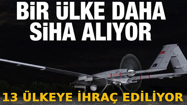Bir Ülke Daha SİHA Aldı: 13 Ülkeye İhraç Ediliyor