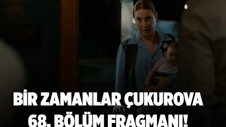 Bir Zamanlar Çukurova 68. bölüm fragmanı! ATV Bir Zamanlar Çukurova 68. bölüm fragmanı yayınlandı mı?